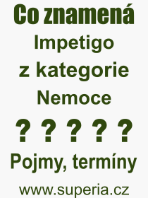 Co je to Impetigo? Vznam slova, termn, Vraz, termn, definice slova Impetigo. Co znamen odborn pojem Impetigo z kategorie Nemoce?