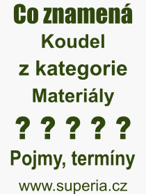 Co je to Koudel? Vznam slova, termn, Odborn vraz, definice slova Koudel. Co znamen slovo Koudel z kategorie Materily?