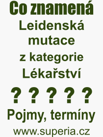 Co je to Leidensk mutace? Vznam slova, termn, Definice odbornho termnu, slova Leidensk mutace. Co znamen pojem Leidensk mutace z kategorie Lkastv?