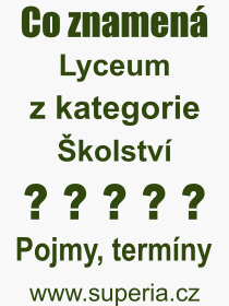Co je to Lyceum? Význam slova, termín, Výraz, termín, definice slova Lyceum. Co znamená odborný pojem Lyceum z kategorie Školství?