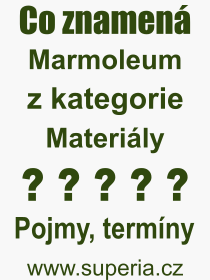 Co je to Marmoleum? Vznam slova, termn, Odborn vraz, definice slova Marmoleum. Co znamen pojem Marmoleum z kategorie Materily?