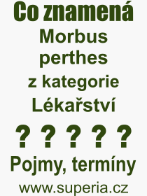 Co je to Morbus perthes? Vznam slova, termn, Odborn vraz, definice slova Morbus perthes. Co znamen pojem Morbus perthes z kategorie Lkastv?