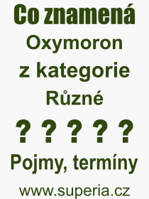 Co je to Oxymoron? Vznam slova, termn, Odborn termn, vraz, slovo Oxymoron. Co znamen pojem Oxymoron z kategorie Rzn?