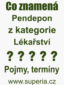 Co je to Pendepon? Vznam slova, termn, Odborn termn, vraz, slovo Pendepon. Co znamen pojem Pendepon z kategorie Lkastv?