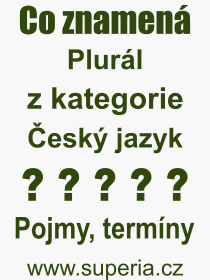 Co je to Plurál? Význam slova, termín, Výraz, termín, definice slova Plurál. Co znamená odborný pojem Plurál z kategorie Český jazyk?