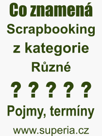 Co je to Scrapbooking? Význam slova, termín, Odborný termín, výraz, slovo Scrapbooking. Co znamená pojem Scrapbooking z kategorie Různé?
