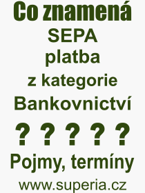 Co je to SEPA platba? Vznam slova, termn, Odborn termn, vraz, slovo SEPA platba. Co znamen pojem SEPA platba z kategorie Bankovnictv?