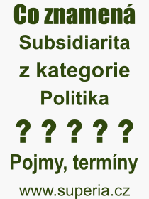 Co je to Subsidiarita? Význam slova, termín, Odborný termín, výraz, slovo Subsidiarita. Co znamená pojem Subsidiarita z kategorie Politika?