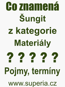 Co je to Šungit? Význam slova, termín, Odborný výraz, definice slova Šungit. Co znamená slovo Šungit z kategorie Materiály?
