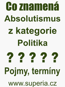 Co je to Absolutismus? Význam slova, termín, Výraz, termín, definice slova Absolutismus. Co znamená odborný pojem Absolutismus z kategorie Politika?