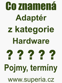 Co je to Adaptér? Význam slova, termín, Výraz, termín, definice slova Adaptér. Co znamená odborný pojem Adaptér z kategorie Hardware?