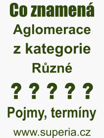 Co je to Aglomerace? Vznam slova, termn, Odborn termn, vraz, slovo Aglomerace. Co znamen pojem Aglomerace z kategorie Rzn?