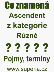Co je to Ascendent? Vznam slova, termn, Odborn vraz, definice slova Ascendent. Co znamen pojem Ascendent z kategorie Rzn?