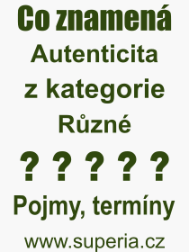 Co je to Autenticita? Vznam slova, termn, Odborn termn, vraz, slovo Autenticita. Co znamen pojem Autenticita z kategorie Rzn?