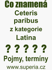 Co je to Ceteris paribus? Význam slova, termín, Výraz, termín, definice slova Ceteris paribus. Co znamená odborný pojem Ceteris paribus z kategorie Latina?