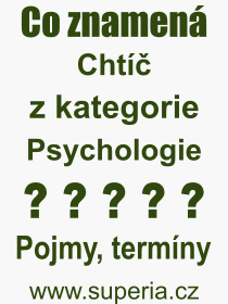 Co je to Chtíč? Význam slova, termín, Výraz, termín, definice slova Chtíč. Co znamená odborný pojem Chtíč z kategorie Psychologie?