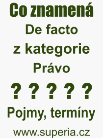 Co je to De facto? Vznam slova, termn, Odborn termn, vraz, slovo De facto. Co znamen pojem De facto z kategorie Prvo?