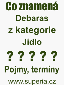 Co je to Debaras? Vznam slova, termn, Odborn termn, vraz, slovo Debaras. Co znamen pojem Debaras z kategorie Jdlo?