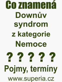 Co je to Downv syndrom? Vznam slova, termn, Odborn termn, vraz, slovo Downv syndrom. Co znamen pojem Downv syndrom z kategorie Nemoce?