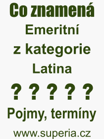 Co je to Emeritní? Význam slova, termín, Definice výrazu, termínu Emeritní. Co znamená odborný pojem Emeritní z kategorie Latina?