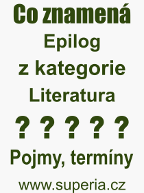 Co je to Epilog? Vznam slova, termn, Definice odbornho termnu, slova Epilog. Co znamen pojem Epilog z kategorie Literatura?