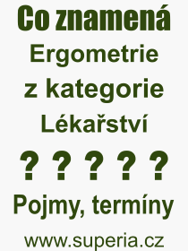 Co je to Ergometrie? Význam slova, termín, Odborný termín, výraz, slovo Ergometrie. Co znamená pojem Ergometrie z kategorie Lékařství?