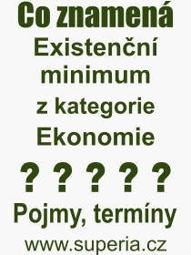 Co je to Existenční minimum? Význam slova, termín, Výraz, termín, definice slova Existenční minimum. Co znamená odborný pojem Existenční minimum z kategorie Ekonomie?