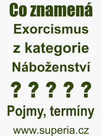 Co je to Exorcismus? Vznam slova, termn, Odborn termn, vraz, slovo Exorcismus. Co znamen pojem Exorcismus z kategorie Nboenstv?