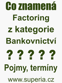 Co je to Factoring? Význam slova, termín, Výraz, termín, definice slova Factoring. Co znamená odborný pojem Factoring z kategorie Bankovnictví?