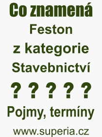 Co je to Feston? Význam slova, termín, Definice výrazu Feston. Co znamená odborný pojem Feston z kategorie Stavebnictví?