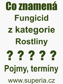 Co je to Fungicid? Význam slova, termín, Odborný výraz, definice slova Fungicid. Co znamená pojem Fungicid z kategorie Rostliny?