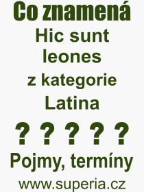 Co je to Hic sunt leones? Vznam slova, termn, Odborn vraz, definice slova Hic sunt leones. Co znamen slovo Hic sunt leones z kategorie Latina?