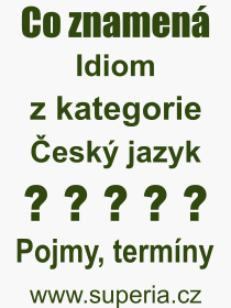 Co je to Idiom? Význam slova, termín, Výraz, termín, definice slova Idiom. Co znamená odborný pojem Idiom z kategorie Český jazyk?