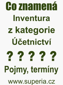 Co je to Inventura? Význam slova, termín, Definice odborného termínu, slova Inventura. Co znamená pojem Inventura z kategorie Účetnictví?