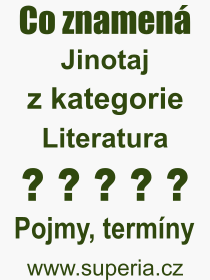 Co je to Jinotaj? Význam slova, termín, Výraz, termín, definice slova Jinotaj. Co znamená odborný pojem Jinotaj z kategorie Literatura?