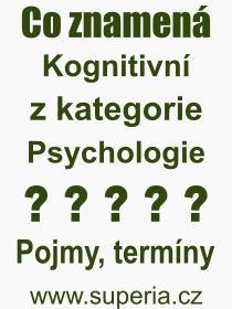 Co je to Kognitivn? Vznam slova, termn, Odborn termn, vraz, slovo Kognitivn. Co znamen pojem Kognitivn z kategorie Psychologie?