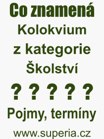 Co je to Kolokvium? Význam slova, termín, Výraz, termín, definice slova Kolokvium. Co znamená odborný pojem Kolokvium z kategorie Školství?