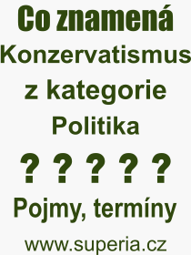 Co je to Konzervatismus? Význam slova, termín, Výraz, termín, definice slova Konzervatismus. Co znamená odborný pojem Konzervatismus z kategorie Politika?