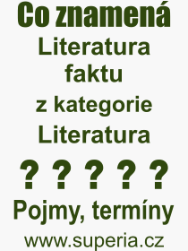 Co je to Literatura faktu? Vznam slova, termn, Odborn vraz, definice slova Literatura faktu. Co znamen pojem Literatura faktu z kategorie Literatura?