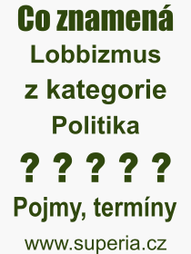 Co je to Lobbizmus? Vznam slova, termn, Definice vrazu Lobbizmus. Co znamen odborn pojem Lobbizmus z kategorie Politika?