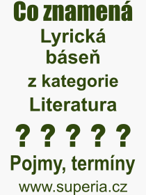 Co je to Lyrická báseň? Význam slova, termín, Výraz, termín, definice slova Lyrická báseň. Co znamená odborný pojem Lyrická báseň z kategorie Literatura?
