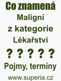 Co je to Malign? Vznam slova, termn, Vraz, termn, definice slova Malign. Co znamen odborn pojem Malign z kategorie Lkastv?