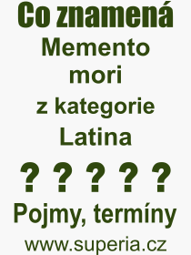 Co je to Memento mori? Význam slova, termín, Výraz, termín, definice slova Memento mori. Co znamená odborný pojem Memento mori z kategorie Latina?
