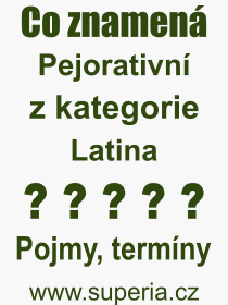 Co je to Pejorativní? Význam slova, termín, Výraz, termín, definice slova Pejorativní. Co znamená odborný pojem Pejorativní z kategorie Latina?
