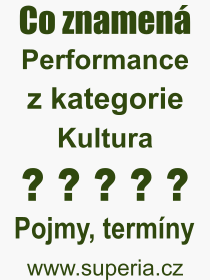 Co je to Performance? Vznam slova, termn, Odborn termn, vraz, slovo Performance. Co znamen pojem Performance z kategorie Kultura?