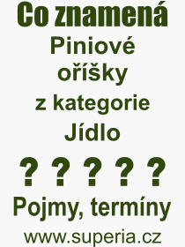 Co je to Piniové oříšky? Význam slova, termín, Výraz, termín, definice slova Piniové oříšky. Co znamená odborný pojem Piniové oříšky z kategorie Jídlo?