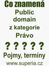 Co je to Public domain? Význam slova, termín, Odborný výraz, definice slova Public domain. Co znamená slovo Public domain z kategorie Právo?