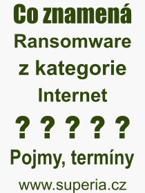 Co je to Ransomware? Vznam slova, termn, Definice odbornho termnu, slova Ransomware. Co znamen pojem Ransomware z kategorie Internet?
