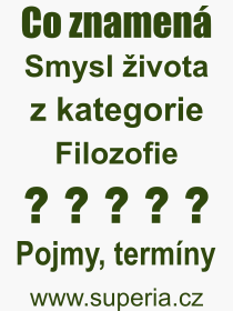 Co je to Smysl ivota? Vznam slova, termn, Definice vrazu, termnu Smysl ivota. Co znamen odborn pojem Smysl ivota z kategorie Filozofie?