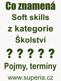 Co je to Soft skills? Vznam slova, termn, Odborn termn, vraz, slovo Soft skills. Co znamen pojem Soft skills z kategorie kolstv?